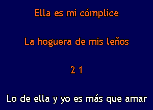 Ella es mi c6mplice
La hoguera de mis lefws

21

Lo de ella y yo es mais que amar