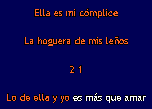 Ella es mi c6mplice
La hoguera de mis lefws

21

Lo de ella y yo es mais que amar