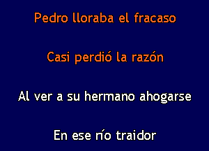 Pedro lloraba el fracaso
Casi perdic') la razc'm

Al ver a su hermano ahogarse

En ese n'o traidor l