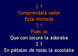 2 1
Compwndala sefior
Esta mimada
2 1
Pues yo
Que con locura la adoraba
2 1
En paalos de rosas la acostaba