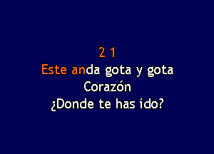 2 1
Este anda gota y gota

Corazdn
gDonde te has ido?