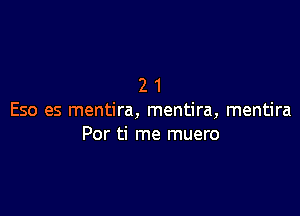 21

E50 es mentira, mentira, mentira
Por ti me muero