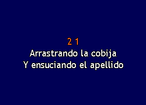 21

Arrastrando la cobija
Y ensuciando el apellido