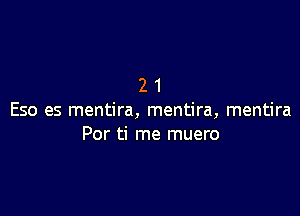 21

E50 es mentira, mentira, mentira
Por ti me muero