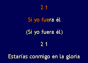 2 1
Si yo fuera (al
(Si yo fuera (3U

21

Estan'as conmigo en la gloria