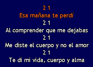 2 1
Esa mafiana te perdl'

2 1

Al comprender que me dejabas
2 1

Me diste el cuerpo y no el amor
2 1

Te di mi Vida, cuerpo y alma