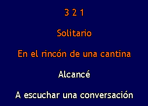 321

Sohtado

En el rincdn de una cantina

Alcanw

A escuchar una conversacic'm