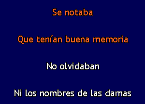 Se notaba

Que tem'an buena memoria

No olvidaban

Ni los nombres de las damas