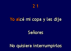 21

Yo alas mi copa y les dije

Serres

No quisiera interrumpirlos