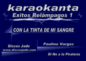 karaokamta
Exitos Remmeagos 1

,hngON LA TINTA DE MI SANGRE

Discos Jade Wxauhno Vargas

www.discasjade.cnm
Di No a la Pirafan'a