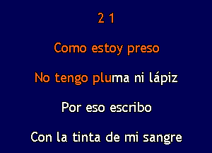 21

Como estoy preso

No tengo pluma ni l6piz

Por eso escn'bo

Con la tinta de mi sangre