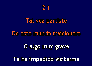 2 1
Tal vez partiste
De este mundo traicionero

0 algo muy grave

Te ha impedido visitarme