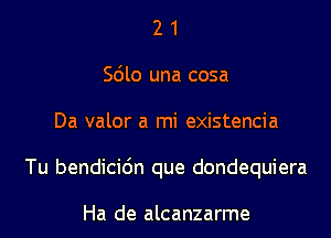 2 1
5610 una cosa

Da valor a mi existencia

Tu bendicidn que dondequiera

Ha de alcanzarme