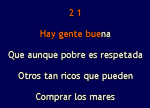 2 1
Hay gente buena
Que aunque pobre es respetada
Otros tan ricos que pueden

Comprar los mares