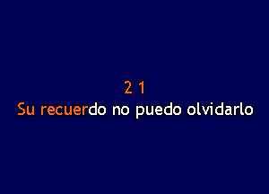 21

Su recuerdo no puedo olvidarlo