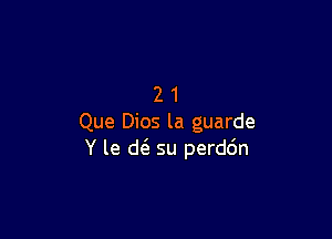 21

Que Dios la guarde
Y le d( su perddn