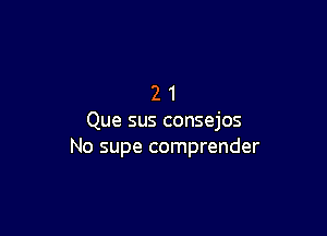 21

Que sus consejos
No supe comprender