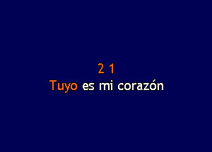 21

Tuyo es mi corazdn