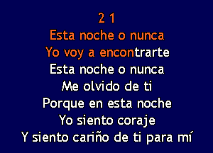 2 1
Esta noche 0 nunca
Yo voy a encontrarte
Esta noche 0 nunca
Me olvido de ti
Porque en esta noche

Yo siento coraje
Y siento cariF10 de ti para mi l