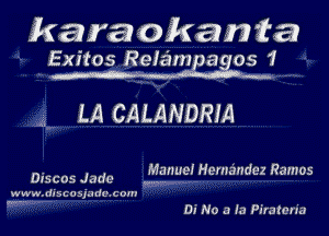 karaokanta
Exitos Refampagos 1

LA CALANDRM

4.

0,5605 Jade affanuel Hernandez Ramos

www.discospdcx cm

M

Di No a ia Piratcna