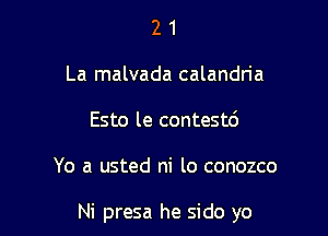 2 1
La malvada calandria
Esto le contestd

Yo a usted ni lo conozco

Ni presa he sido yo