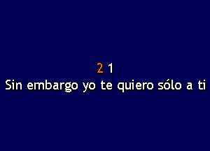 21

Sin embargo yo te quiero 5le a ti