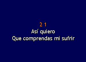 21

Asf quiero
Que comprendas mi sufrir