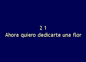 21

Ahora quiero dedicarte una flor