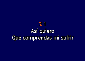 21

Asf quiero
Que comprendas mi sufrir