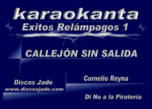 karaokan ta
Exitos Refampagos 1

CALLEJON 3m SAUDA

Discos J ado W ------ Comeho Reyna

www.discosjadu.com
m-..

Di No a is Piratcr'iu