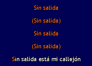 Sin salida
(Sin salida)
Sin salida

(Sin salida)

Sin salida esta' mi callejdn