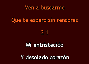 Ven a buscarme

Que te espero sin rencores

2 1
Mi entn'stecido

Y desolado corazdn