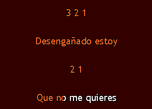 321

DesengarHado estoy

21

Que no me quieres