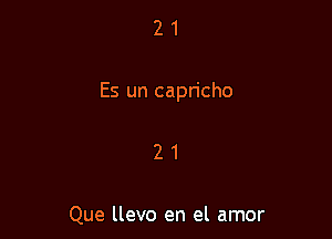 21

Es un capricho

21

Que llevo en el amor