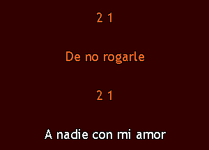 21

De no rogarle

21

A nadie con mi amor