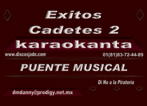 Exitos

Cadetes 2
karaokanta

www.cntosyamom 011111161 72.54.09

PUENTE MUSICAL

D. Nu .1 La lelcm

dmdannyieprodigynctmx