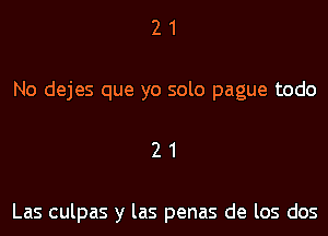 21

No dejes que yo solo pague todo

21

Las culpas y las penas de los dos