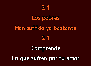 2 1
Los pobres

Han sufrido ya bastante
2 1

Comprende

Lo que sufren por tu amor