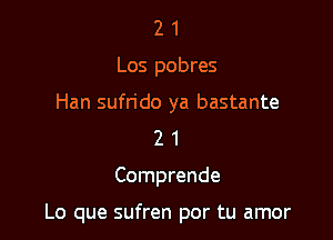 2 1
Los pobres

Han sufrido ya bastante
2 1

Comprende

Lo que sufren por tu amor