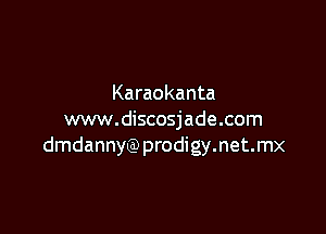 Karaokanta

www.discosjade.com
dmdannyQ) prodigy.net.mx
