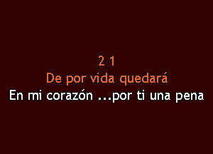 21

De por Vida quedarai
En mi corazdn ...por ti una pena