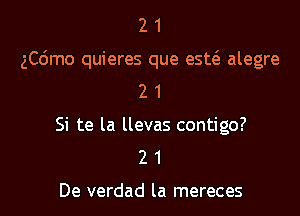 2 1
ngmo quieres que estcS. alegre
2 1

Si te la llevas contigo?
2 1

De verdad la mereces