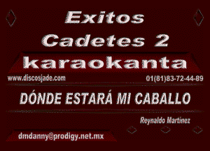 Exitos

Cadetes 2
karaokanta

Musidlscospct com 01i8!)8 3-72 46 89

DONDE ESTARA MI CABALLO

Rfyfleldli Manum

dmdamtyig prodigmeme