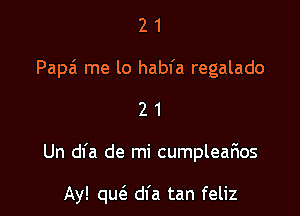 21

Papa' me lo habfa regalado

21

Un dl'a de mi cumpleaF1os

Ay! qufe dfa tan feliz