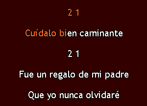 2 1
Cufdalo bien caminante
2 1

Fue un regalo de mi padre

Que yo nunca olvidare'a