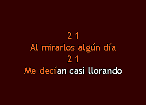 2 1
Al mirarlos alglin dl'a

2 1
Me decfan casi llorando