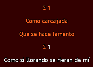 21

Como carcajada

Que se hace lamento

21

Como si llorando se rieran de mf