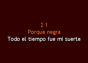 21

Porque negra
Todo el tiempo fue mi suerte