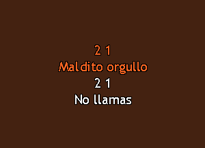 2 1
Maldito orgullo

2 1
No llamas