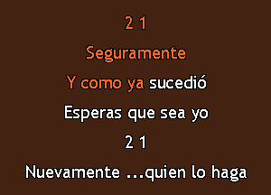 2 1
Seguramente
Y como ya sucedic')

Esperas que sea yo
2 1

Nuevamente ...quien lo haga